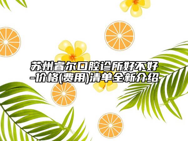 蘇州睿爾口腔診所好不好-價格(費用)清單全新介紹
