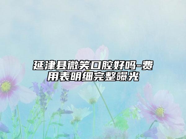 延津縣微笑口腔好嗎-費用表明細完整曝光