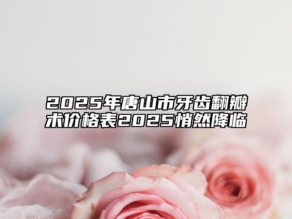 2025年唐山市牙齒翻瓣術(shù)價格表2025悄然降臨