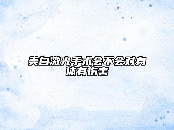 美白激光手術會不會對身體有傷害