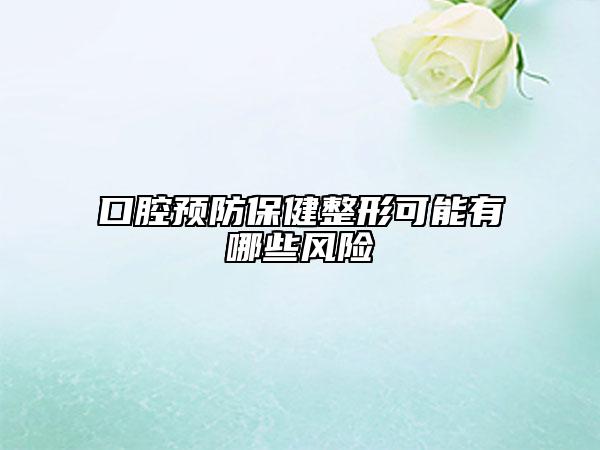 口腔預(yù)防保健整形可能有哪些風(fēng)險(xiǎn)