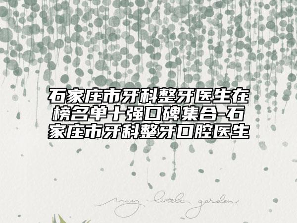 石家莊市牙科整牙醫(yī)生在榜名單十強口碑集合-石家莊市牙科整牙口腔醫(yī)生