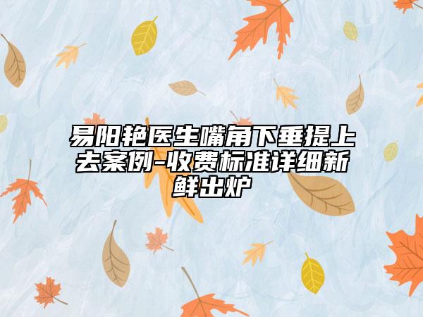 易陽(yáng)艷醫(yī)生嘴角下垂提上去案例-收費(fèi)標(biāo)準(zhǔn)詳細(xì)新鮮出爐