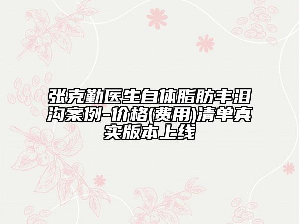 張克勤醫(yī)生自體脂肪豐淚溝案例-價(jià)格(費(fèi)用)清單真實(shí)版本上線
