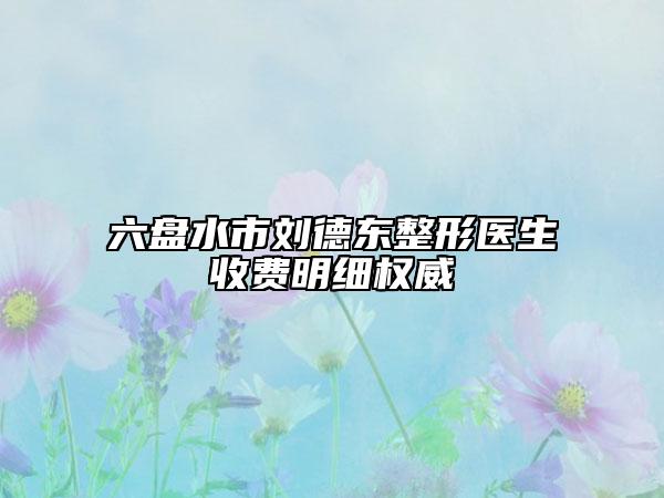 六盤(pán)水市劉德東整形醫(yī)生收費(fèi)明細(xì)權(quán)威