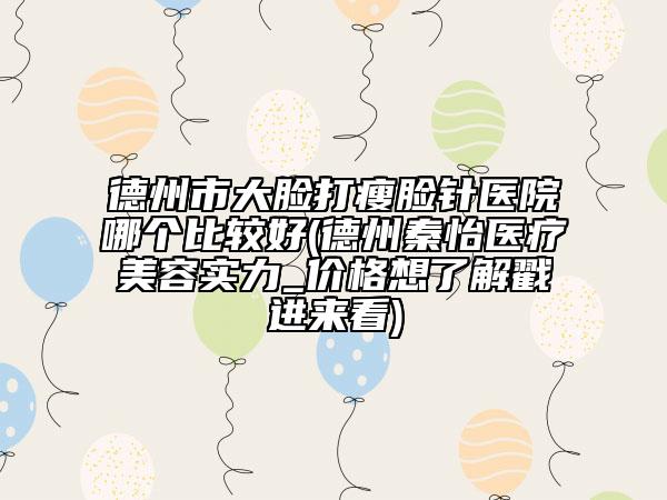 德州市大臉打瘦臉針醫(yī)院哪個比較好(德州秦怡醫(yī)療美容實力_價格想了解戳進來看)