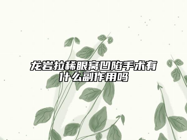 龍巖拉稀眼窩凹陷手術(shù)有什么副作用嗎