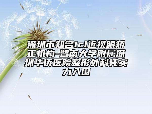 深圳市知名icl近視眼矯正機(jī)構(gòu)-暨南大學(xué)附屬深圳華僑醫(yī)院整形外科憑實力入圍