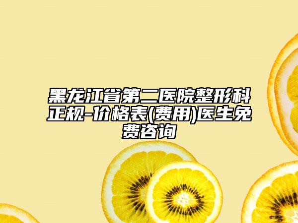 黑龍江省第二醫(yī)院整形科正規(guī)-價格表(費用)醫(yī)生免費咨詢