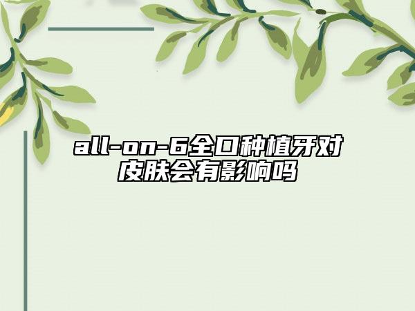all-on-6全口種植牙對皮膚會有影響嗎