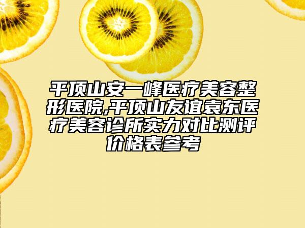 平頂山安一峰醫(yī)療美容整形醫(yī)院,平頂山友誼袁東醫(yī)療美容診所實力對比測評價格表參考