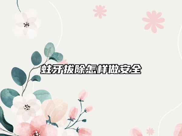 蛀牙拔除怎樣做安全