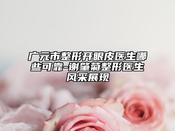 廣元市整形開眼皮醫(yī)生哪些可靠-謝肇菊整形醫(yī)生風(fēng)采展現(xiàn)