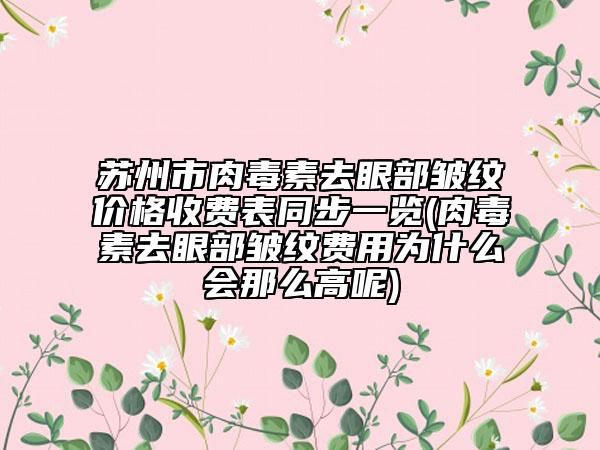 蘇州市肉毒素去眼部皺紋價(jià)格收費(fèi)表同步一覽(肉毒素去眼部皺紋費(fèi)用為什么會(huì)那么高呢)