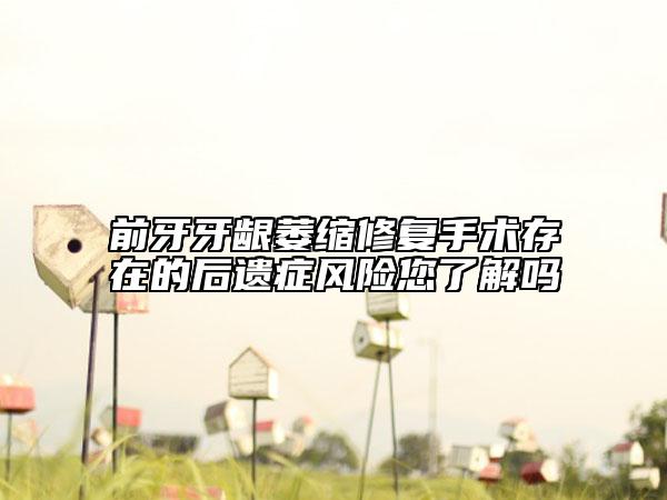 前牙牙齦萎縮修復(fù)手術(shù)存在的后遺癥風(fēng)險您了解嗎