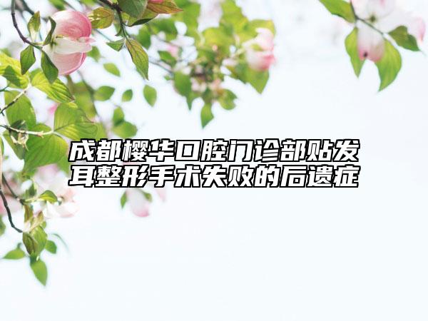 成都櫻華口腔門診部貼發(fā)耳整形手術失敗的后遺癥