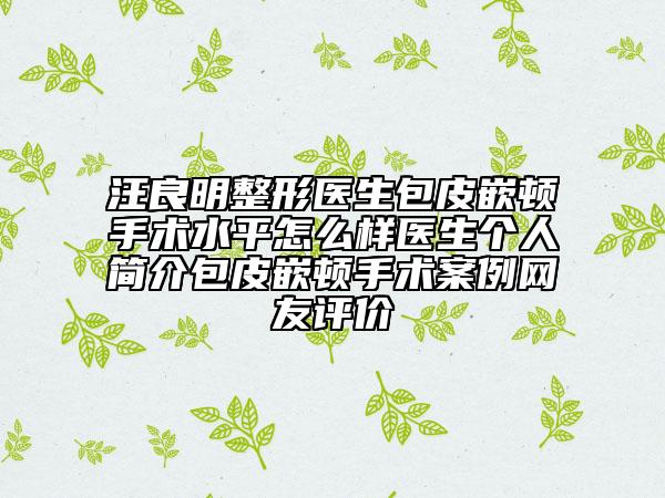 汪良明整形醫(yī)生包皮嵌頓手術(shù)水平怎么樣醫(yī)生個人簡介包皮嵌頓手術(shù)案例網(wǎng)友評價