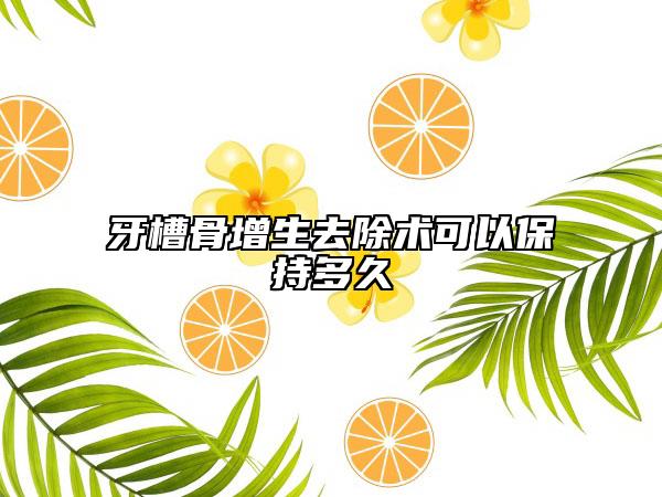 牙槽骨增生去除術(shù)可以保持多久