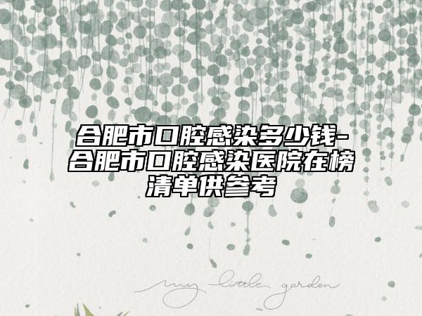 合肥市口腔感染多少錢-合肥市口腔感染醫(yī)院在榜清單供參考