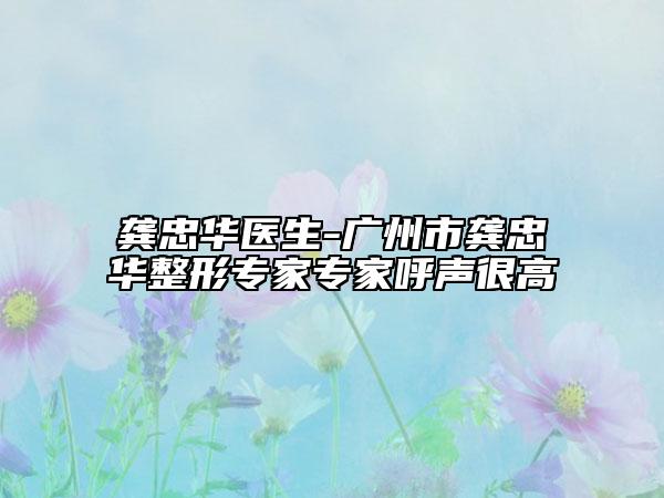 龔忠華醫(yī)生-廣州市龔忠華整形專(zhuān)家專(zhuān)家呼聲很高