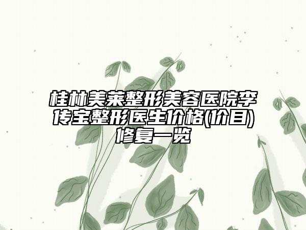 桂林美萊整形美容醫(yī)院李傳寶整形醫(yī)生價格(價目)修復一覽