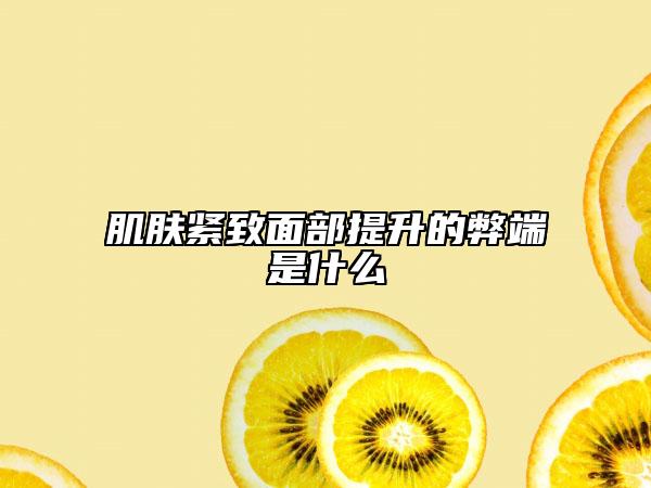 肌膚緊致面部提升的弊端是什么