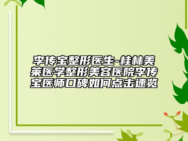 李傳寶整形醫(yī)生-桂林美萊醫(yī)學(xué)整形美容醫(yī)院李傳寶醫(yī)師口碑如何點擊速覽