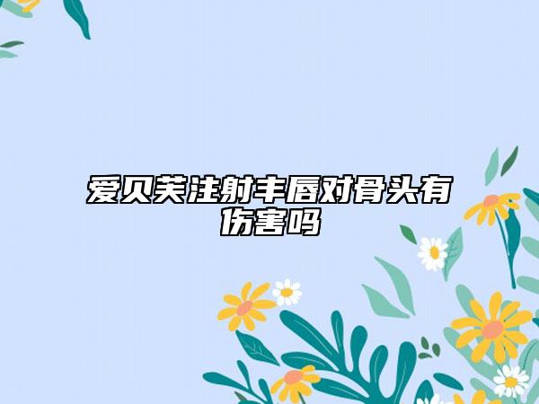 愛貝芙注射豐唇對骨頭有傷害嗎