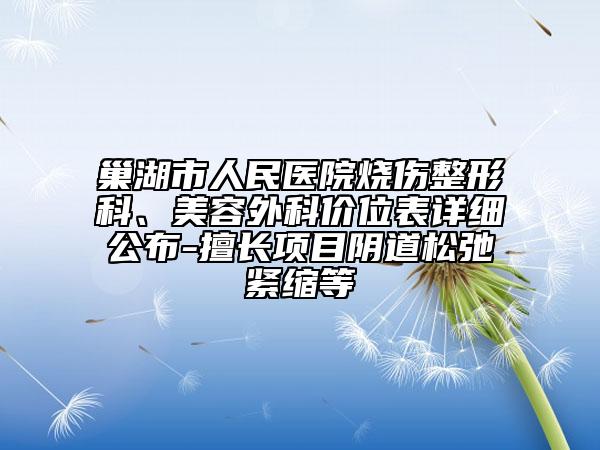 巢湖市人民醫(yī)院燒傷整形科、美容外科價位表詳細公布-擅長項目陰道松弛緊縮等